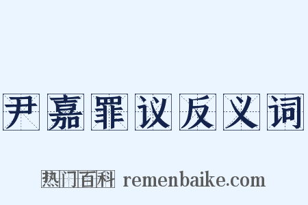 尹嘉罪议反义词是什么意思的图片